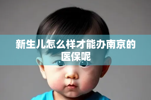 新生儿怎么样才能办南京的医保呢